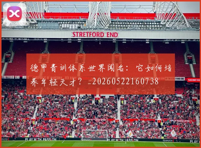 德甲青训体系世界闻名：它如何培养年轻天才？_20260522160738