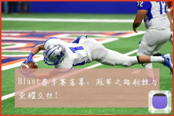 Blast春季赛落幕,冠军之路荆棘与荣耀交织!